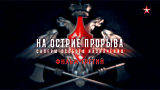 Д/с «На острие прорыва. Саперы особого назначения». Фильм 3-й